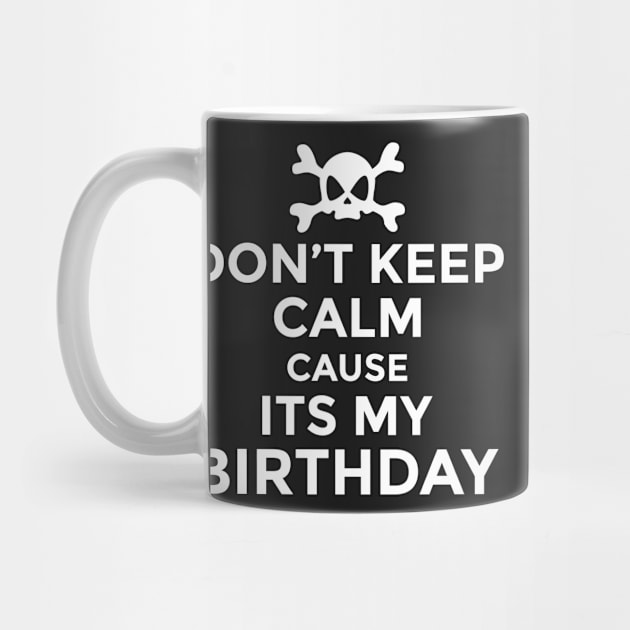 Don't Keep Calm Cause Its My Birthday by TheArtism